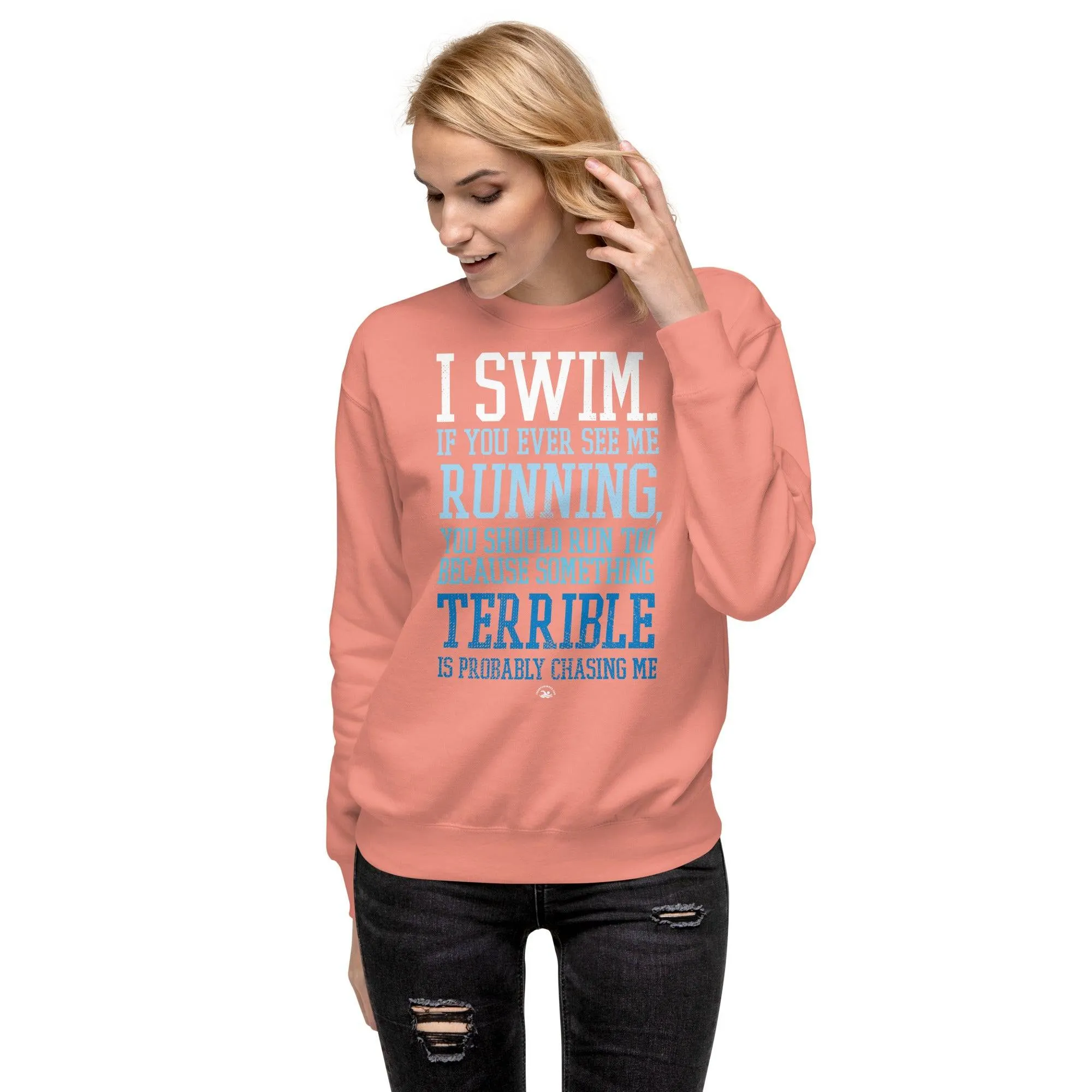 I Swim If You Ever See Me Running Premium Sweatshirt