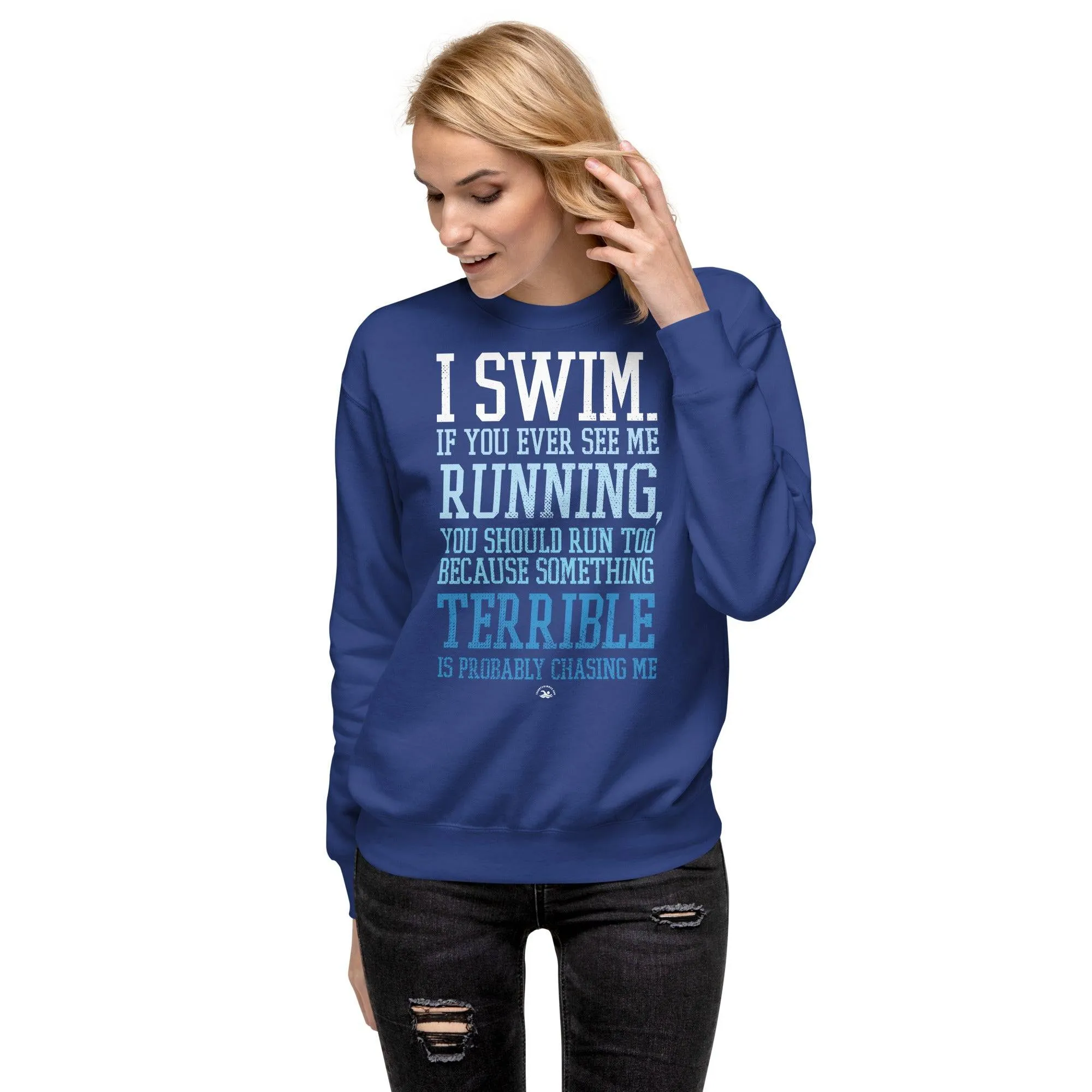 I Swim If You Ever See Me Running Premium Sweatshirt