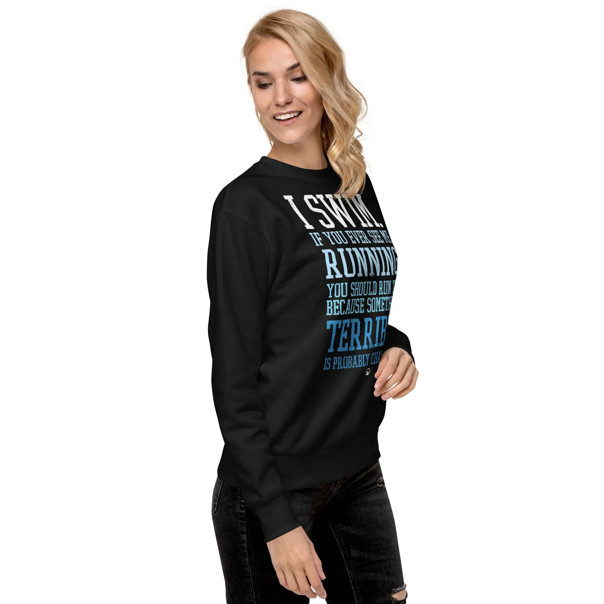 I Swim If You Ever See Me Running Premium Sweatshirt