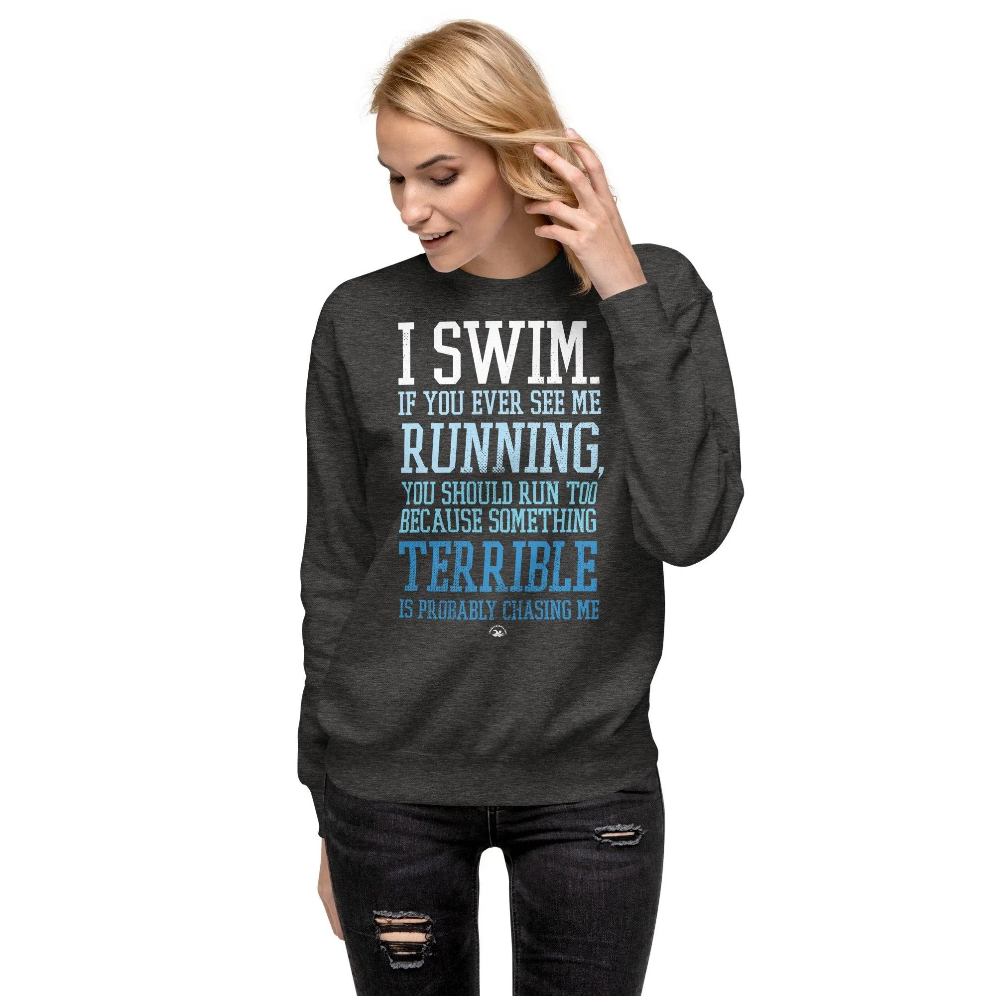 I Swim If You Ever See Me Running Premium Sweatshirt