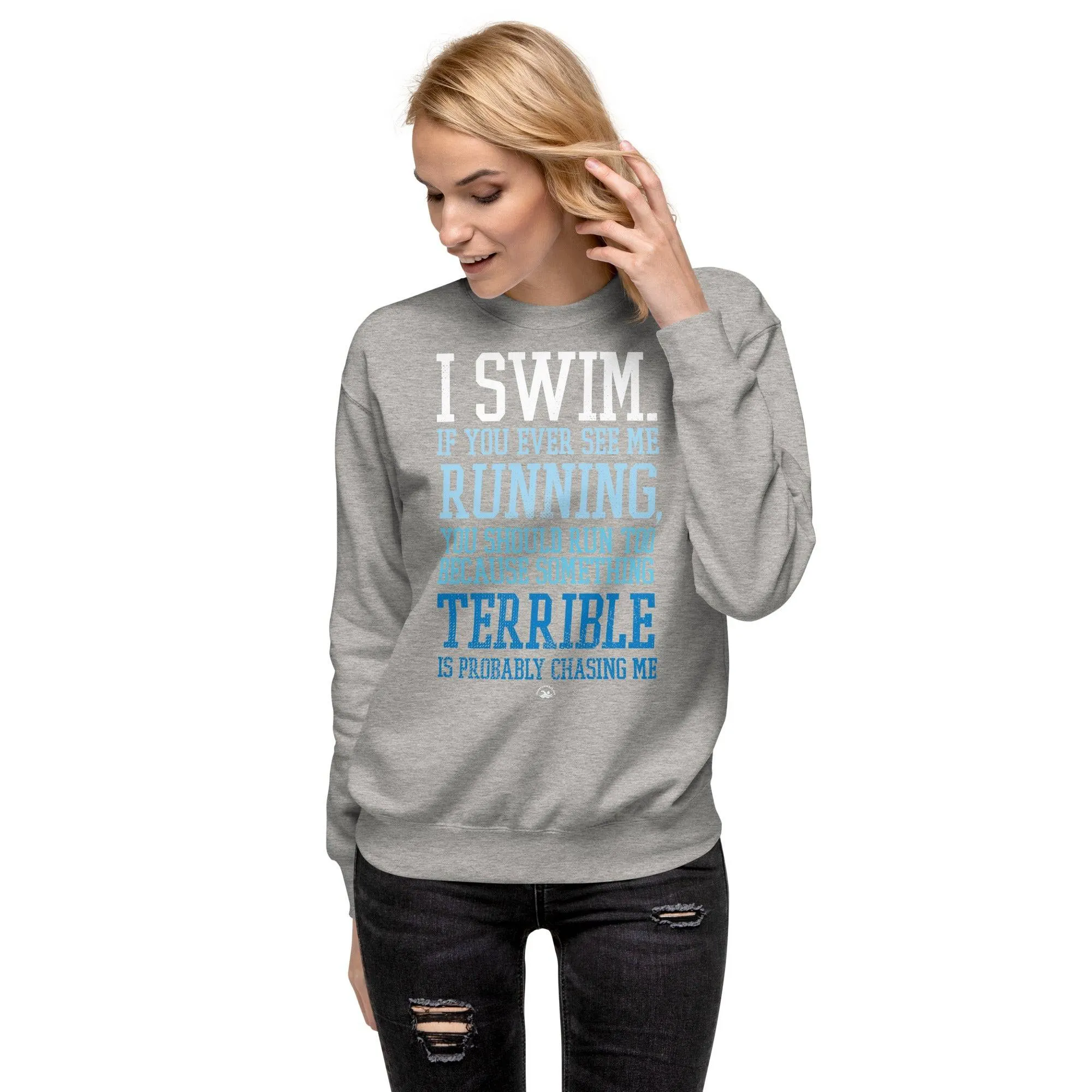 I Swim If You Ever See Me Running Premium Sweatshirt